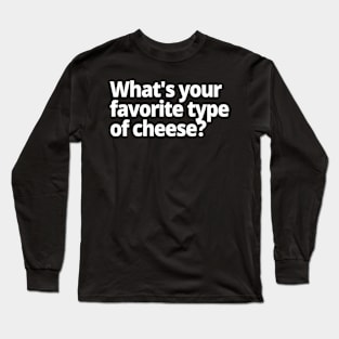 What's your favorite type of cheese? Long Sleeve T-Shirt